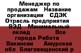 Менеджер по продажам › Название организации ­ СДЭК › Отрасль предприятия ­ ВЭД › Минимальный оклад ­ 15 000 - Все города Работа » Вакансии   . Амурская обл.,Благовещенский р-н